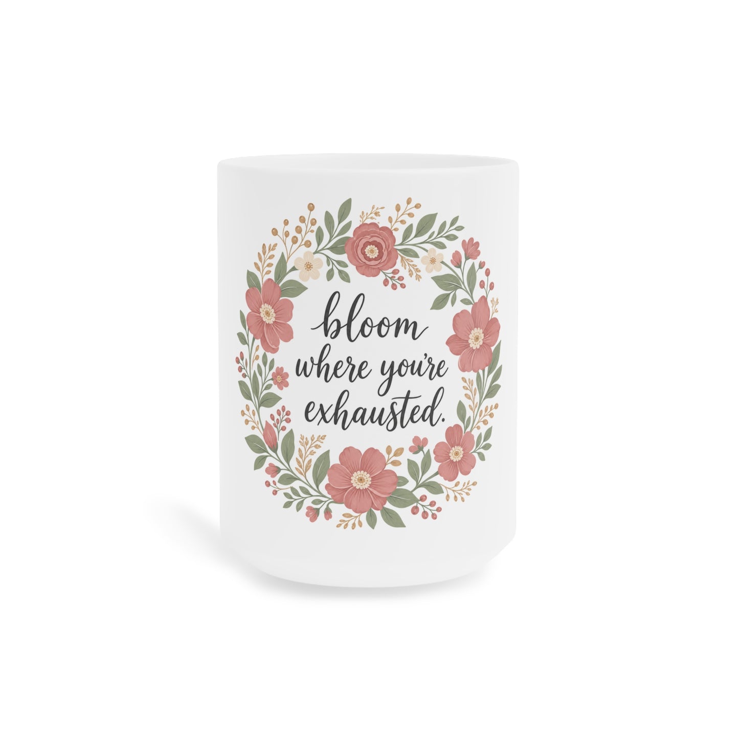 Bloom Where You're Exhausted — Ceramic Mug