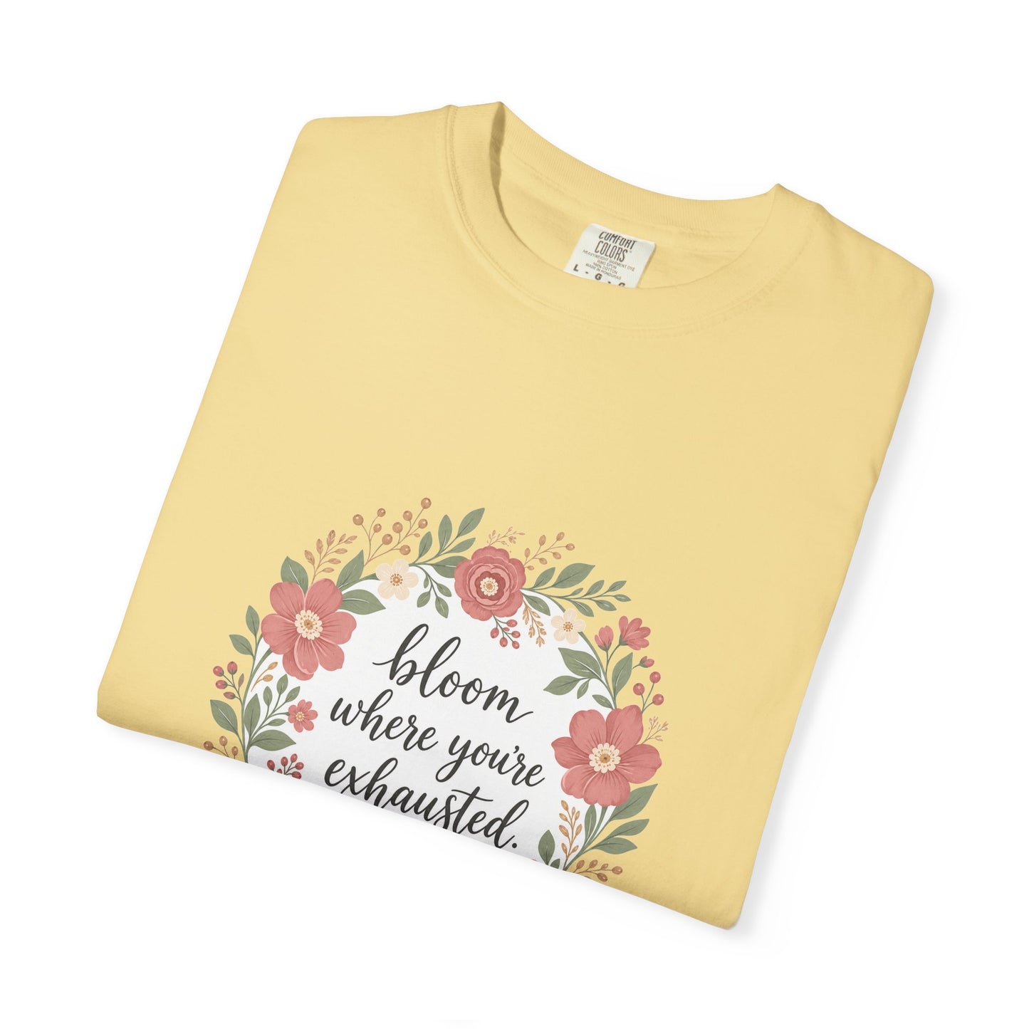 Bloom Where You're Exhausted — Garment-Dyed Tee