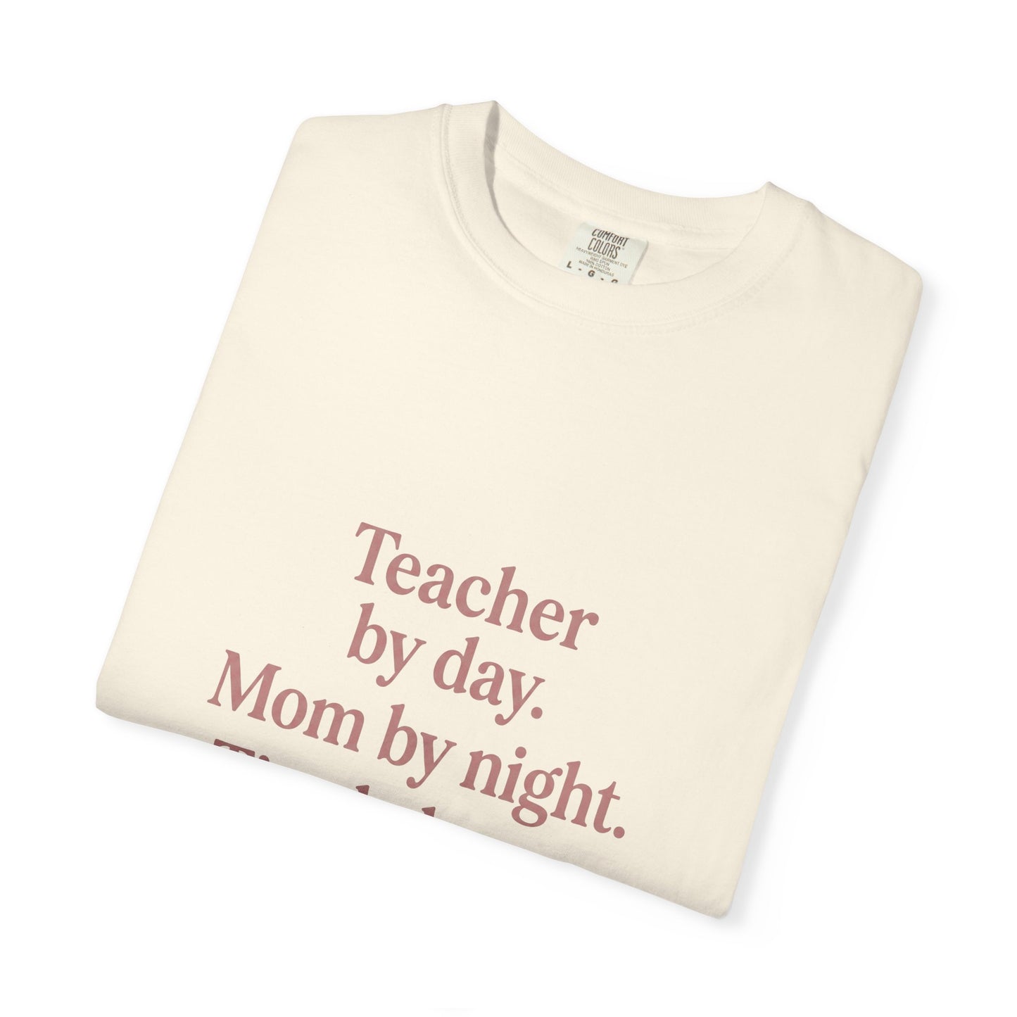 Teacher by Day. Mom by Night. Tired Always. — Garment-Dyed Tee