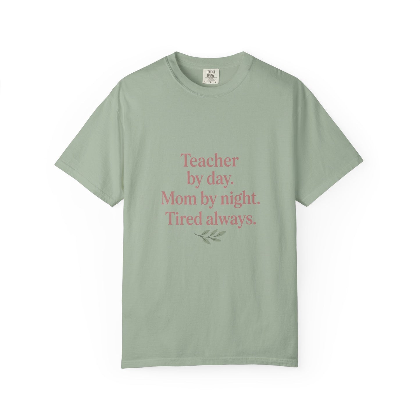 Teacher by Day. Mom by Night. Tired Always. — Garment-Dyed Tee