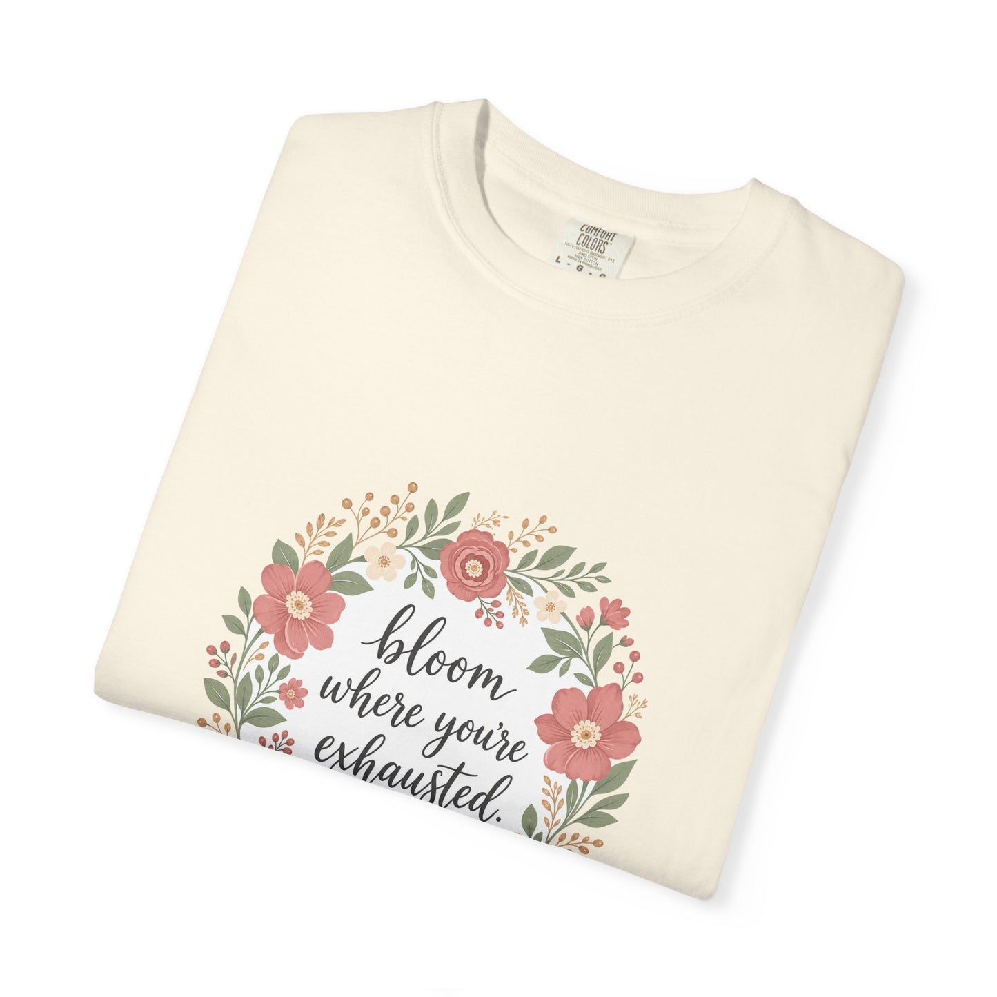 Bloom Where You're Exhausted — Garment-Dyed Tee