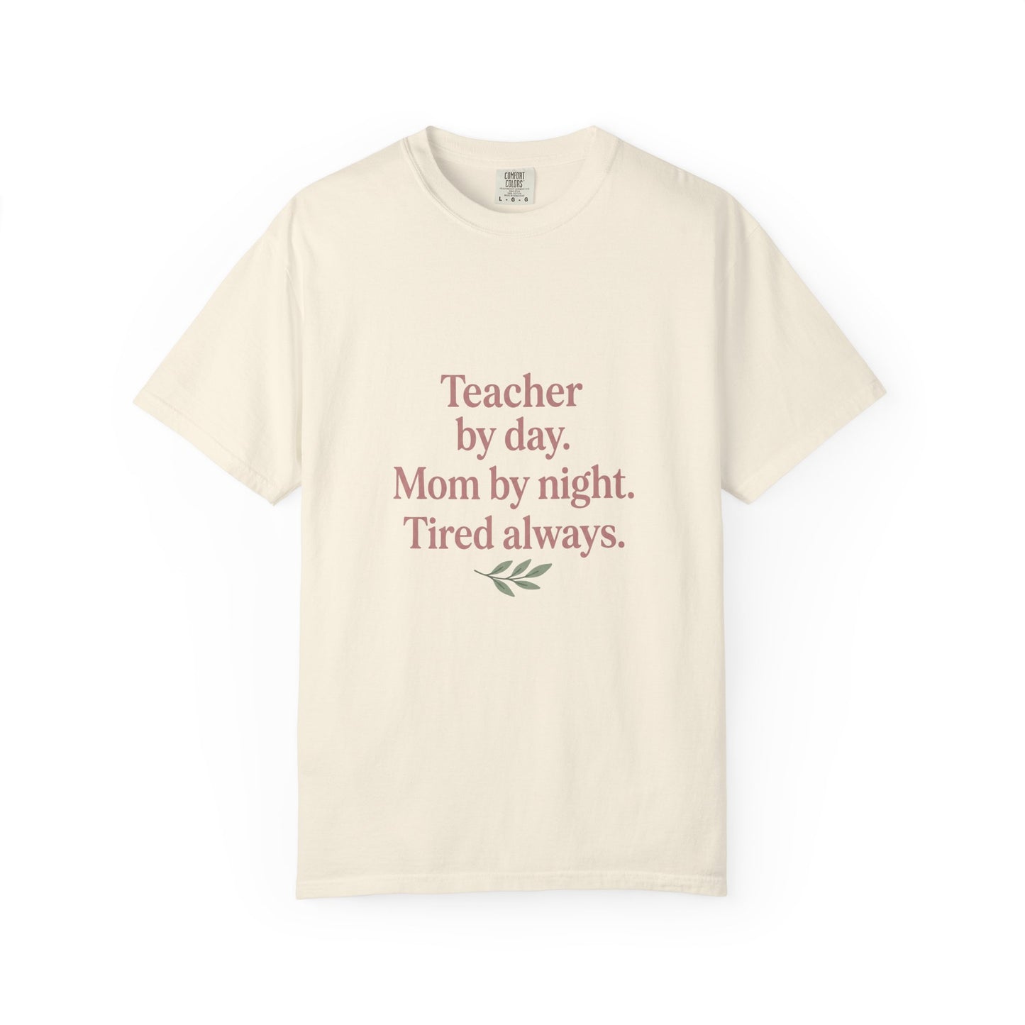 Teacher by Day. Mom by Night. Tired Always. — Garment-Dyed Tee