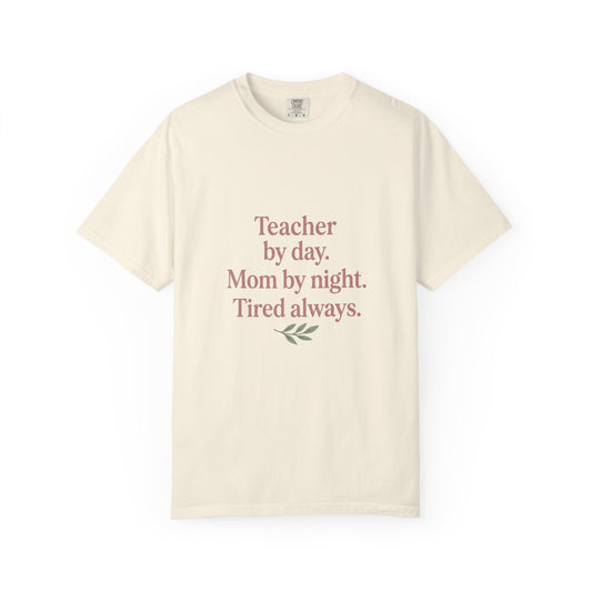 Teacher by Day. Mom by Night. Tired Always. — Garment-Dyed Tee