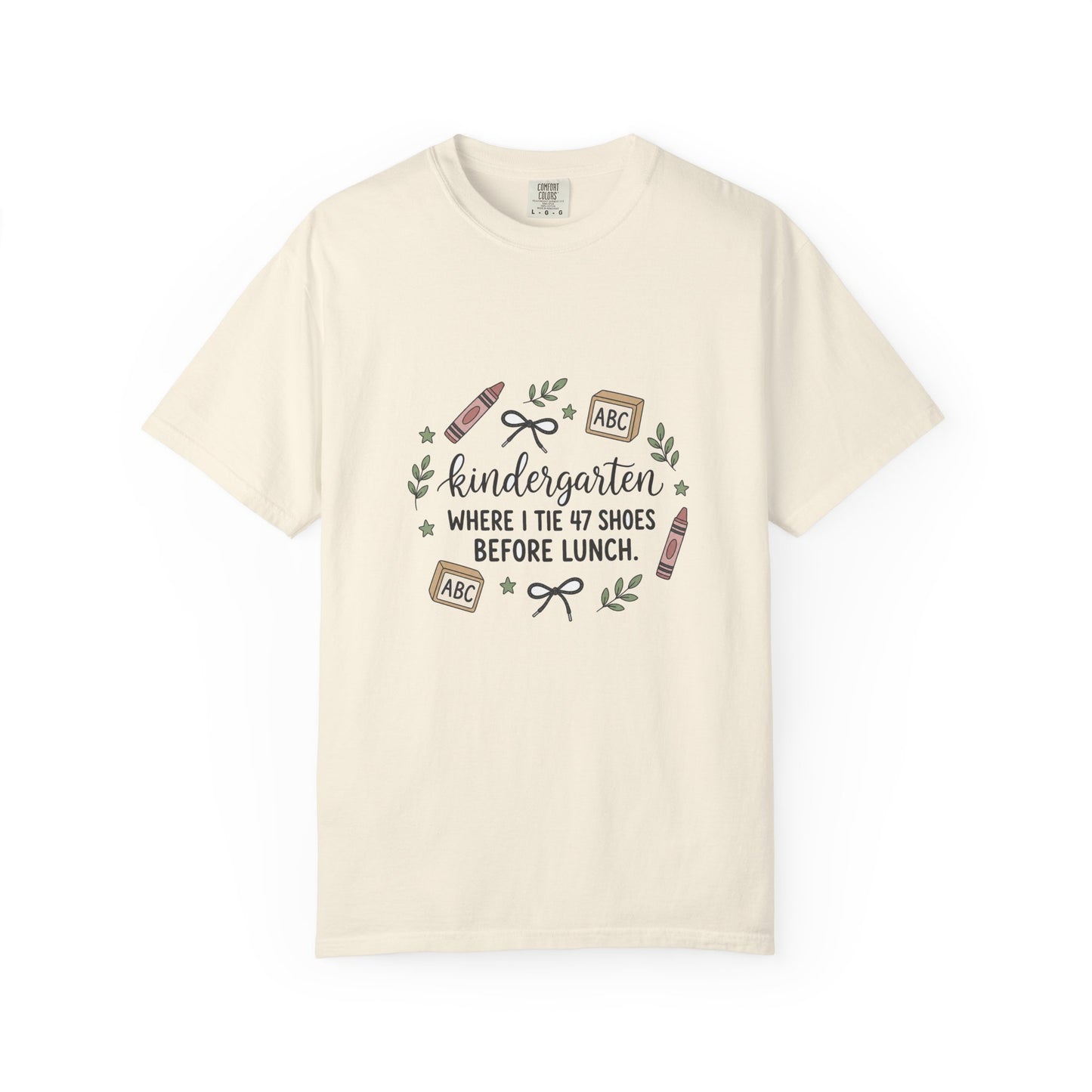 Kindergarten: Where I Tie 47 Shoes Before Lunch — Garment-Dyed Tee