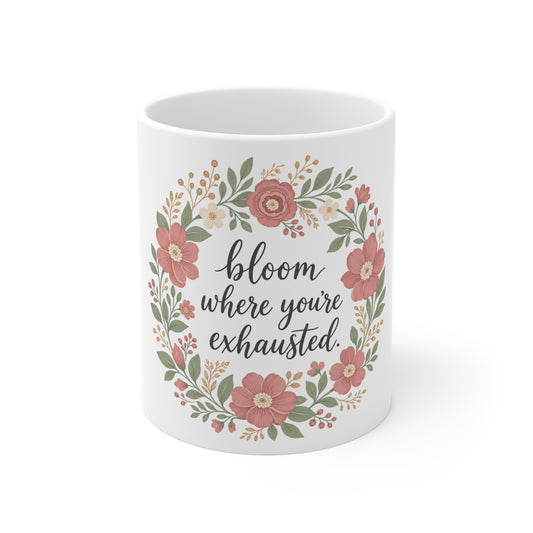 Bloom Where You're Exhausted — Ceramic Mug