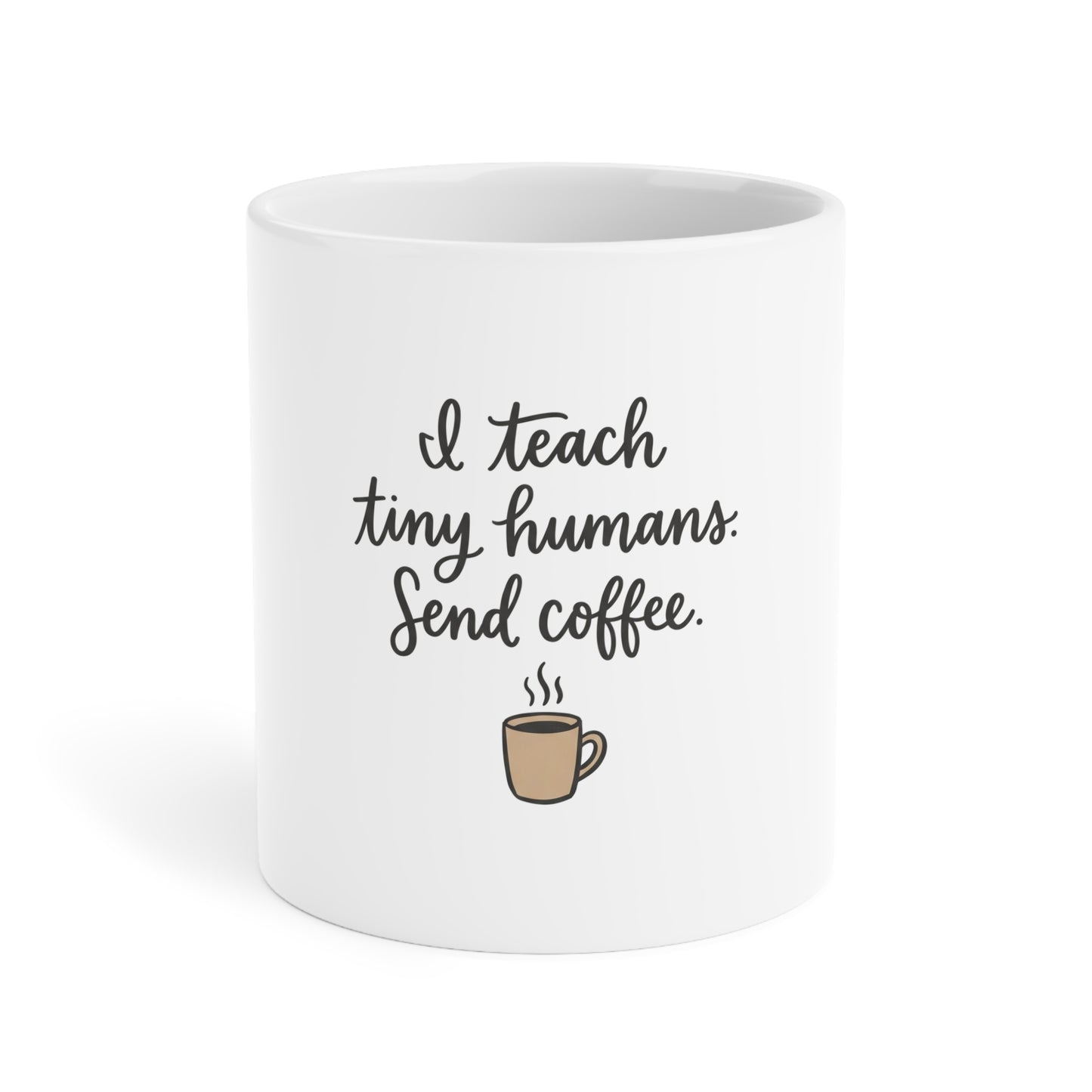 I Teach Tiny Humans. Send Coffee. — Ceramic Mug