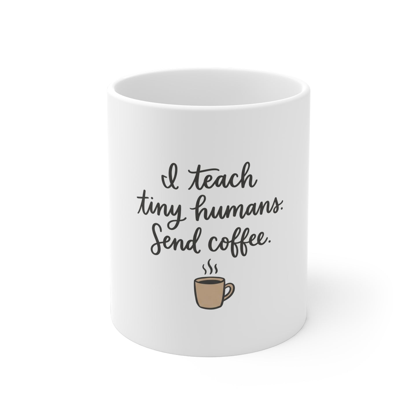 I Teach Tiny Humans. Send Coffee. — Ceramic Mug