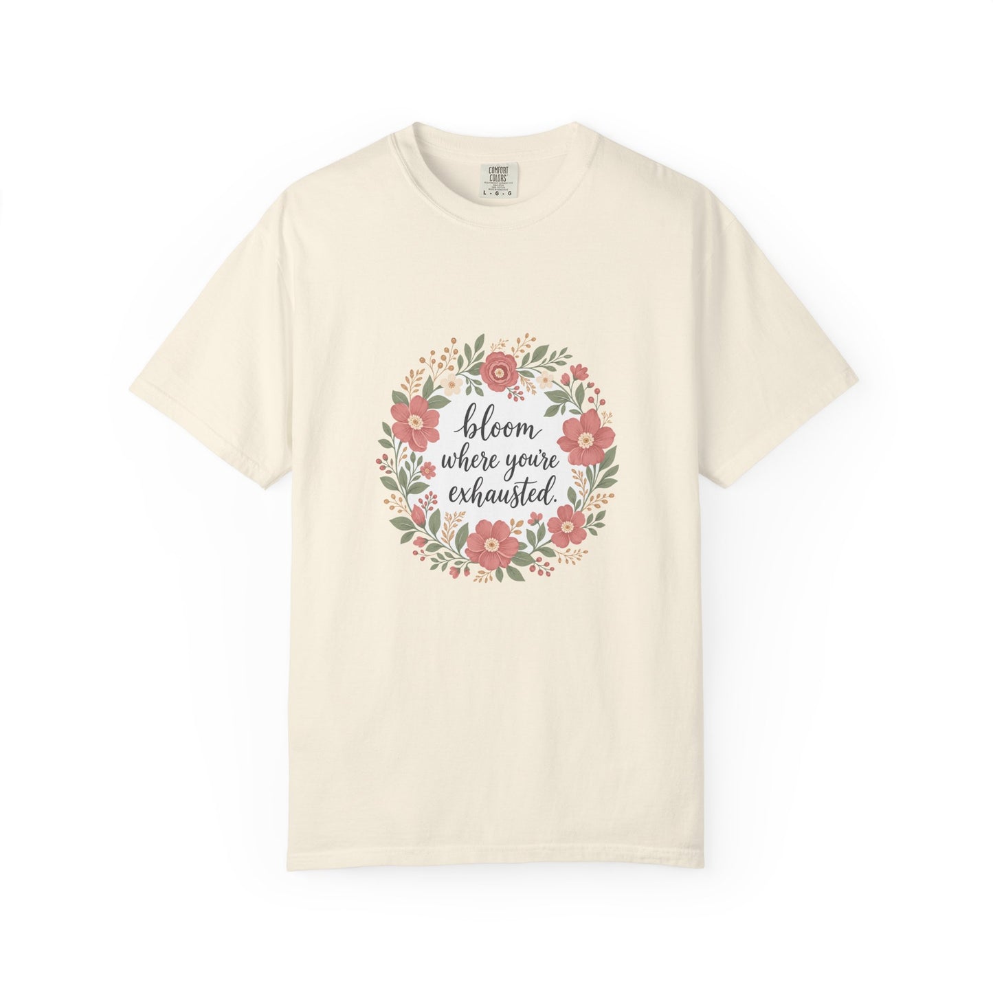 Bloom Where You're Exhausted — Garment-Dyed Tee