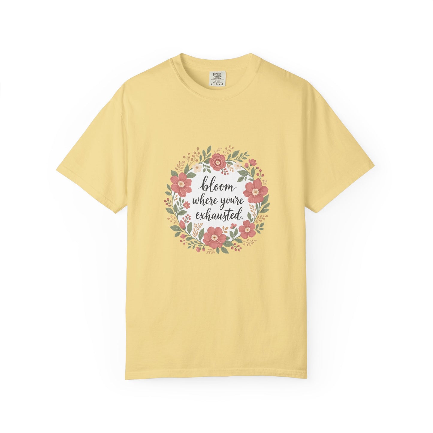 Bloom Where You're Exhausted — Garment-Dyed Tee