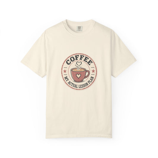 Coffee: My Actual Lesson Plan — Garment-Dyed Tee