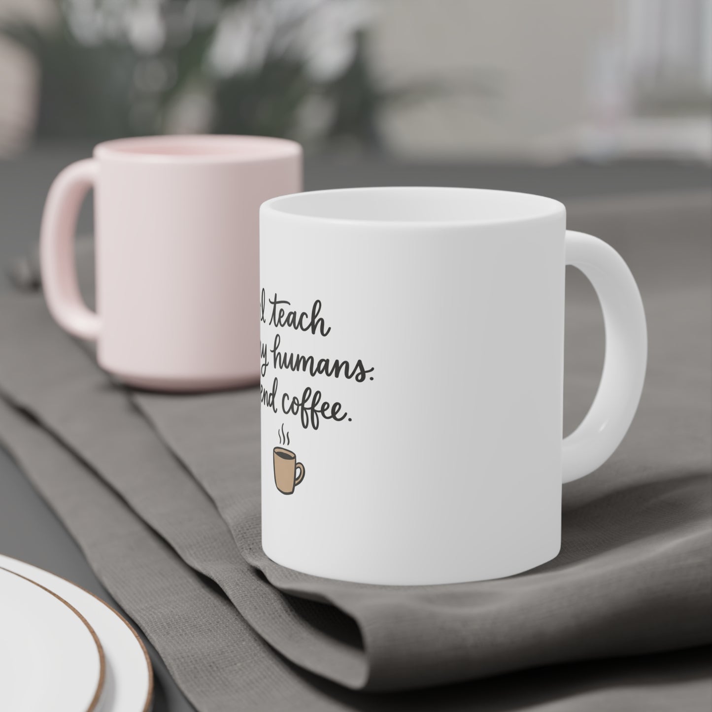 I Teach Tiny Humans. Send Coffee. — Ceramic Mug